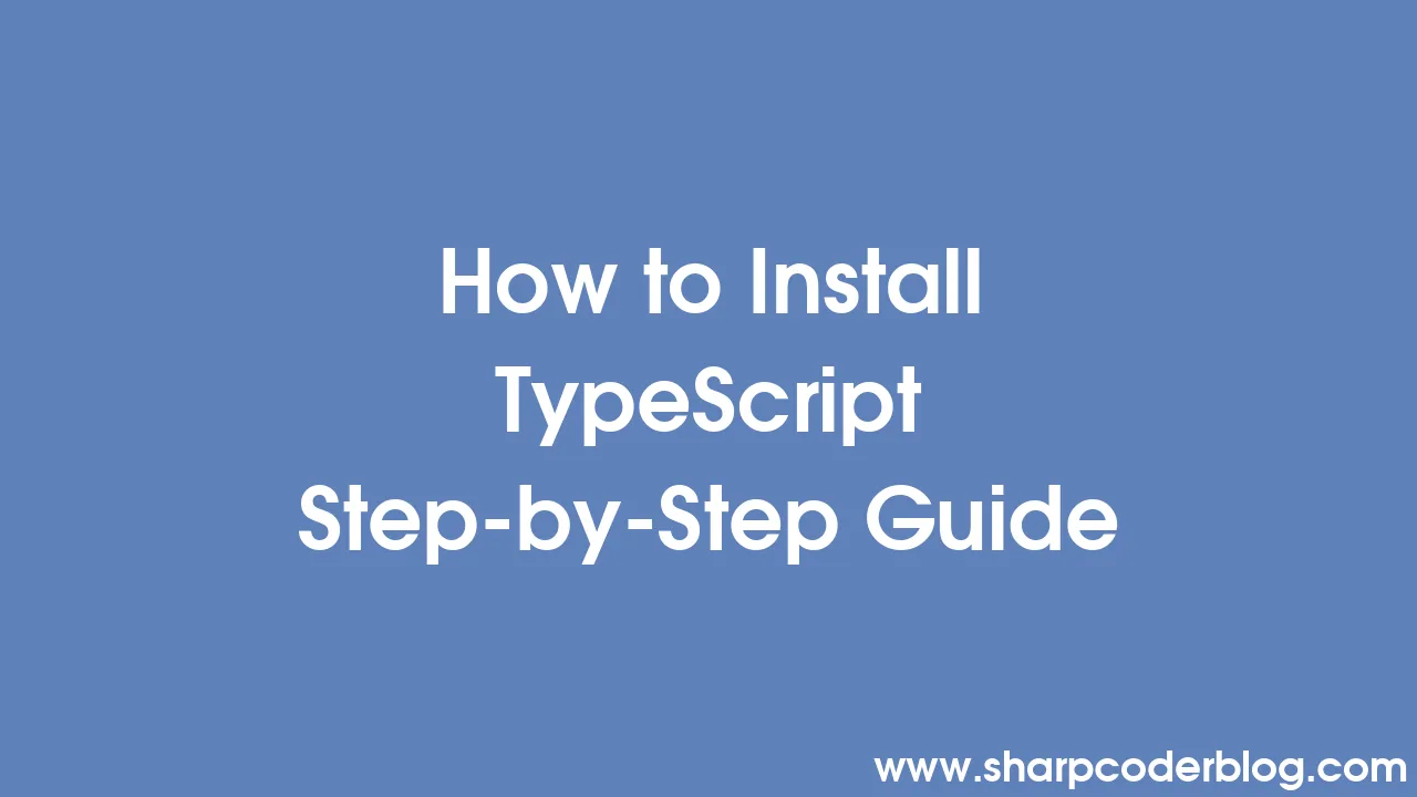 How to Install TypeScript Step-by-Step Guide | Sharp Coder Blog