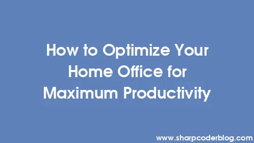 How to Optimize Your Home Office for Maximum Productivity - Thumbnail