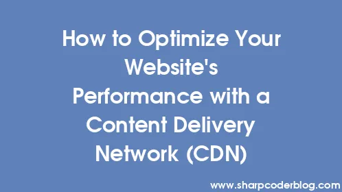 How to Optimize Your Website's Performance with a Content Delivery Network (CDN) - Thumbnail