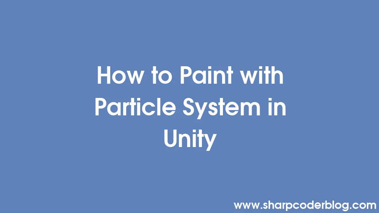 How to Paint with Particle System in Unity Sharp Coder Blog