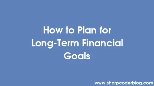 How to Plan for Long-Term Financial Goals - Thumbnail