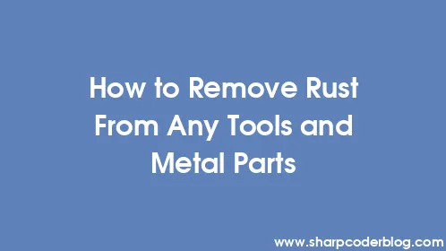 How to Remove Rust From Any Tools and Metal Parts - Thumbnail