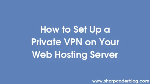 How to Set Up a Private VPN on Your Web Hosting Server - Thumbnail