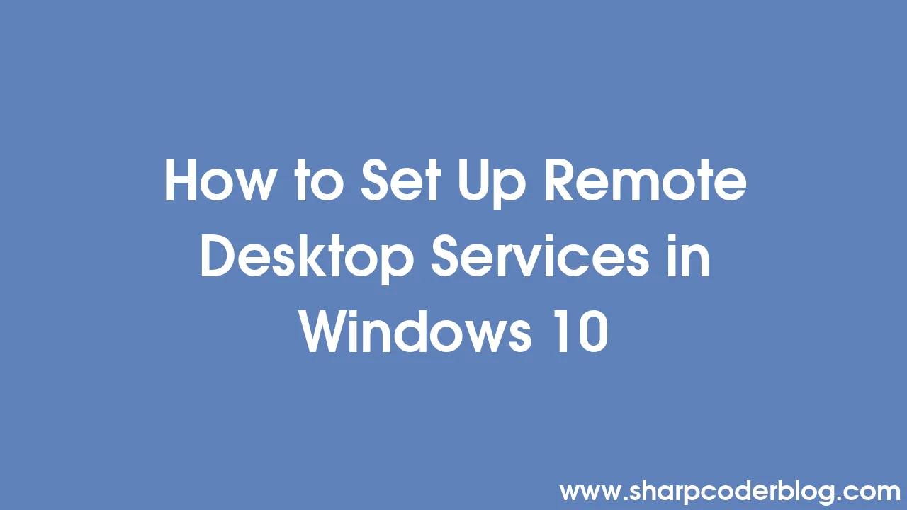 How to Set Up Remote Desktop Services in Windows 10 Sharp Coder Blog