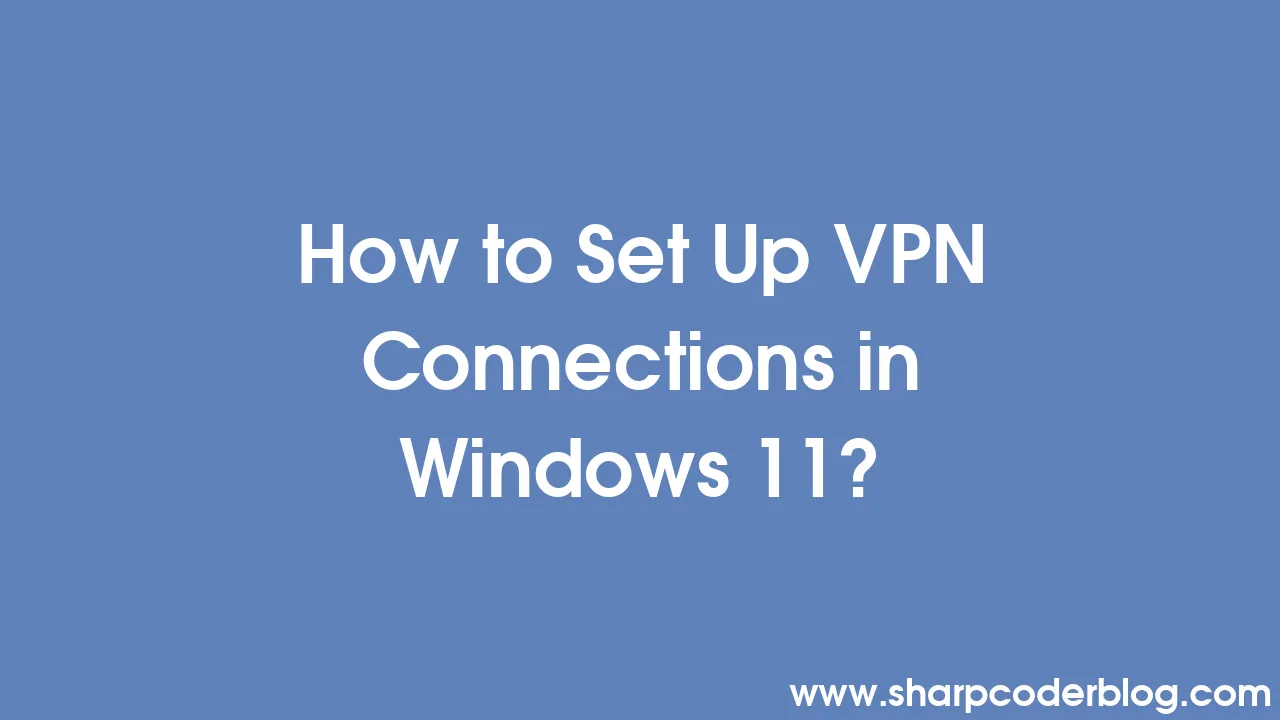How to set up vpn connections in windows 11 sharp coder blog