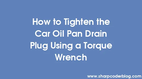 How to Tighten the Car Oil Pan Drain Plug Using a Torque Wrench - Thumbnail