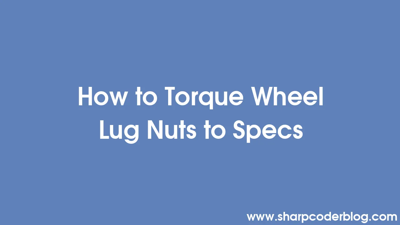 How to Torque Wheel Lug Nuts to Specs Sharp Coder Blog