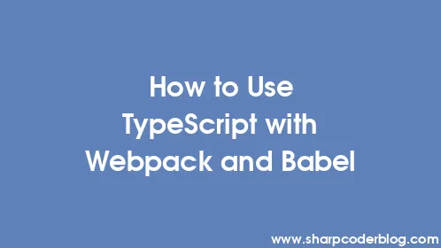 How to Use TypeScript with Webpack and Babel - Thumbnail