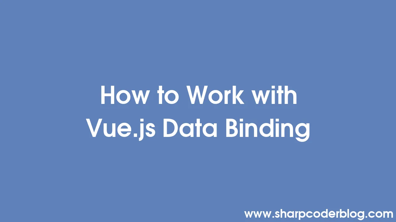 How to Work with Vue.js Data Binding Sharp Coder Blog