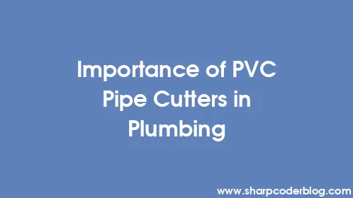 Importance of PVC Pipe Cutters in Plumbing - Thumbnail