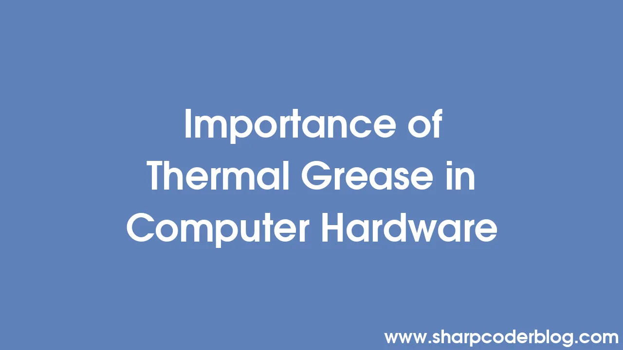 Importance of Thermal Grease in Computer Hardware Sharp Coder Blog