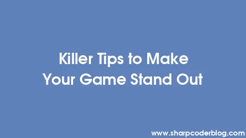 Killer Tips to Make Your Game Stand Out - Thumbnail