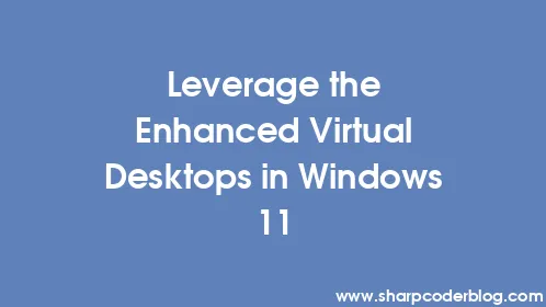 Leverage the Enhanced Virtual Desktops in Windows 11 - Thumbnail