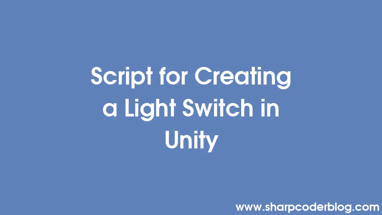 Script for Creating a Light Switch in Unity | Sharp Coder Blog