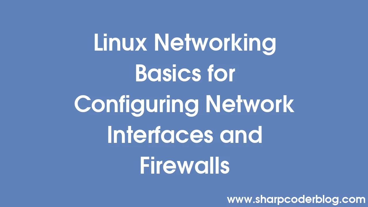 Linux Networking Basics for Configuring Network Interfaces and ...