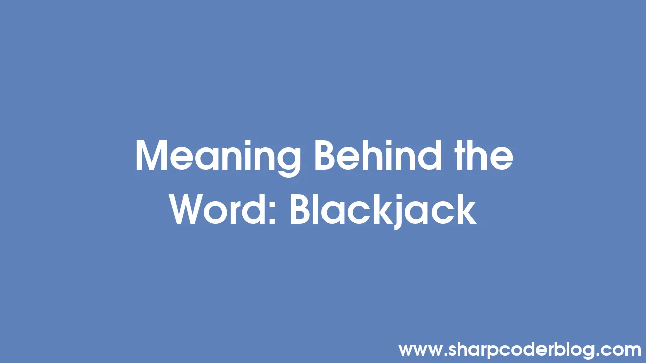 Meaning Behind the Word Blackjack Sharp Coder Blog