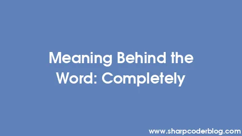 Meaning Behind the Word: Completely - Thumbnail
