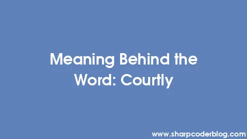 Meaning Behind the Word: Courtly - Thumbnail