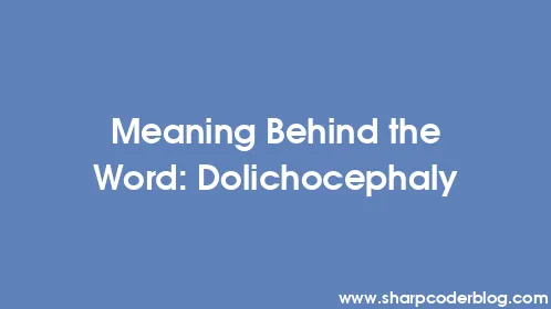 Meaning Behind the Word: Dolichocephaly - Thumbnail