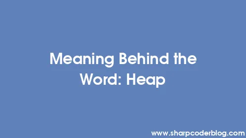 Meaning Behind the Word: Heap - Thumbnail