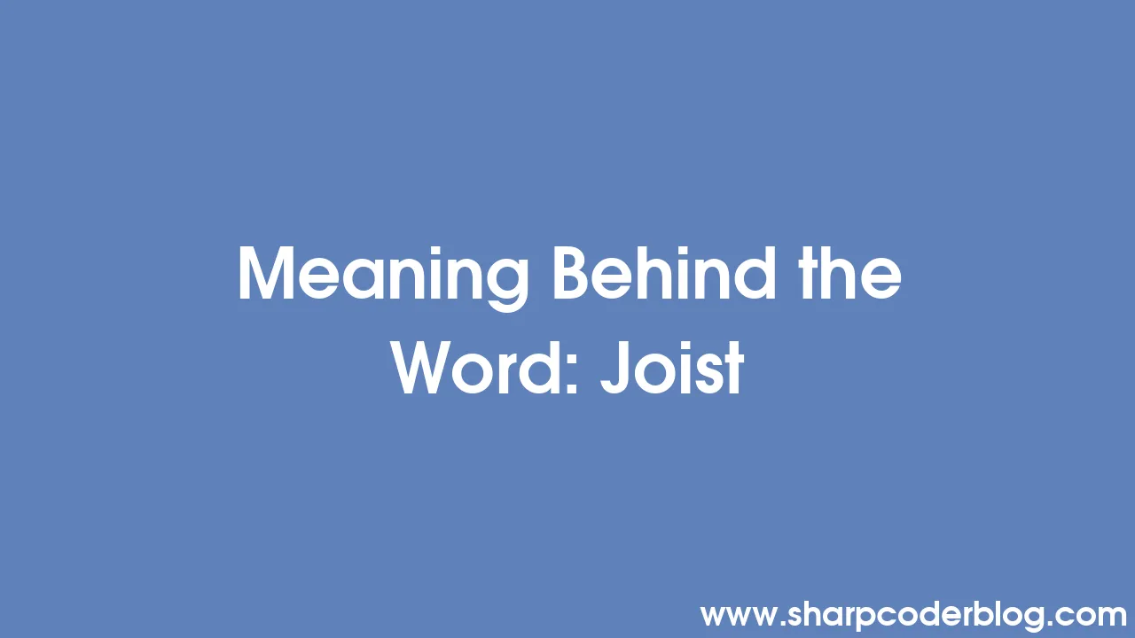 Meaning Behind the Word Joist Sharp Coder Blog