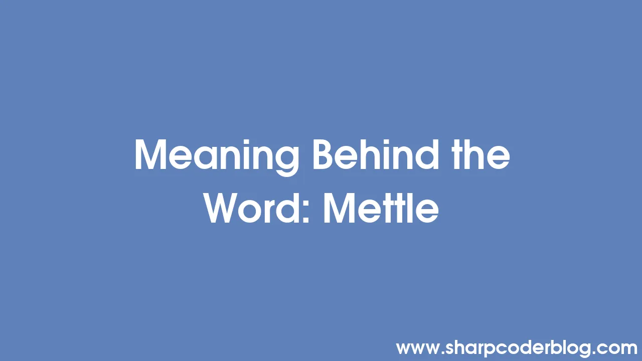 Meaning Behind the Word Mettle Sharp Coder Blog