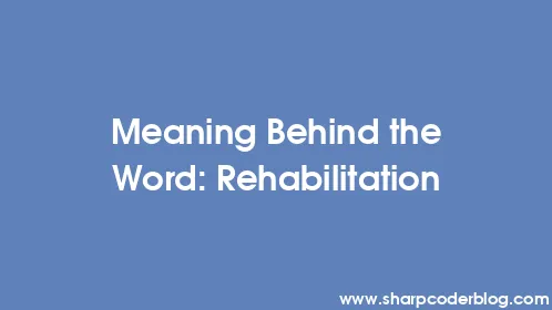 Meaning Behind the Word: Rehabilitation - Thumbnail