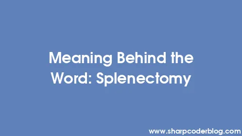 Meaning Behind the Word: Splenectomy - Thumbnail
