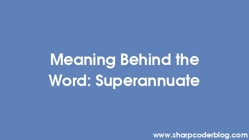 Meaning Behind the Word: Superannuate - Thumbnail