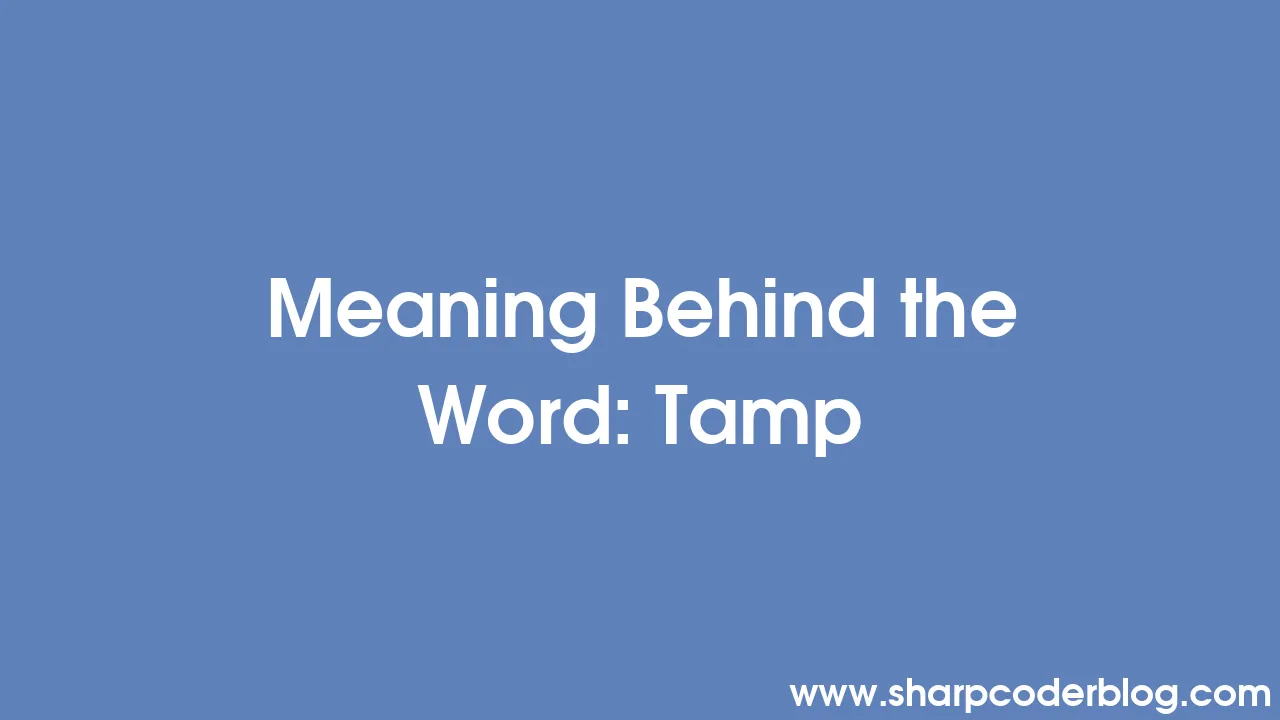Meaning Behind the Word Tamp Sharp Coder Blog