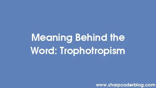 Meaning Behind the Word: Trophotropism - Thumbnail