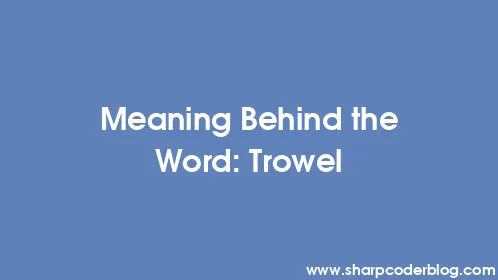 Meaning Behind the Word: Trowel - Thumbnail