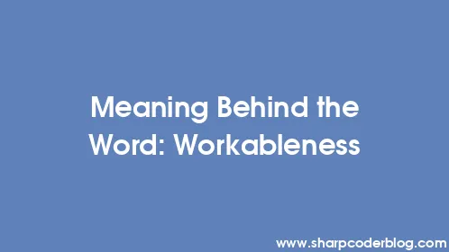 Meaning Behind the Word: Workableness - Thumbnail