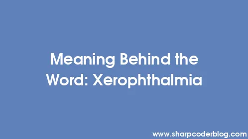 Meaning Behind the Word: Xerophthalmia - Thumbnail