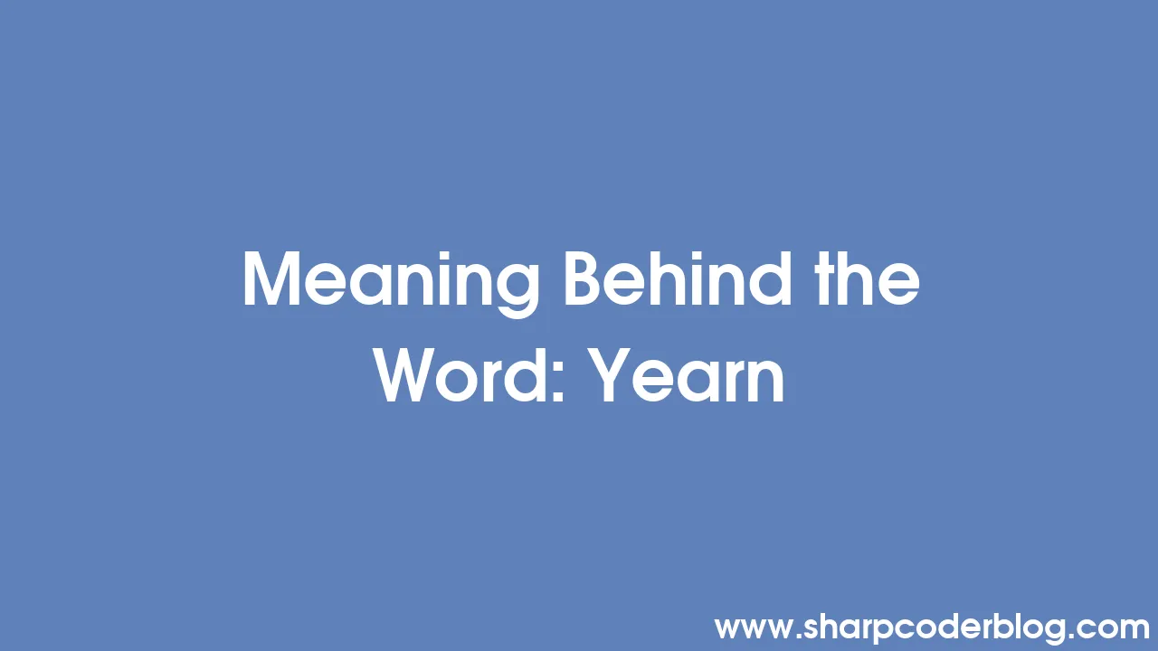 Meaning Behind the Word Yearn Sharp Coder Blog