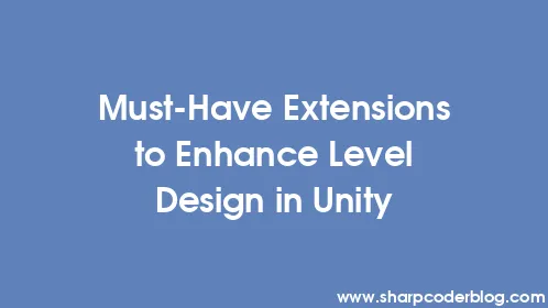 Must-Have Extensions to Enhance Level Design in Unity - Thumbnail