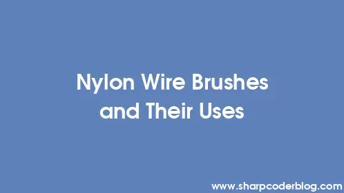 Nylon Wire Brushes and Their Uses - Thumbnail