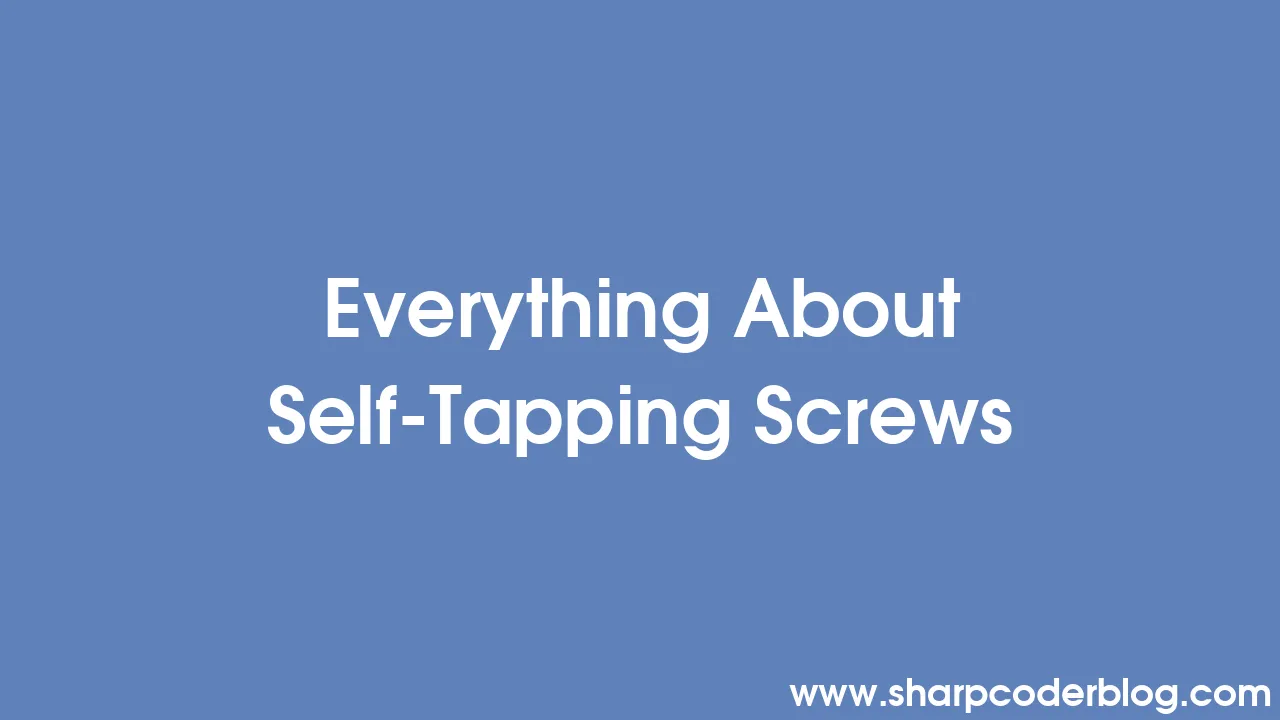 Everything About SelfTapping Screws Sharp Coder Blog