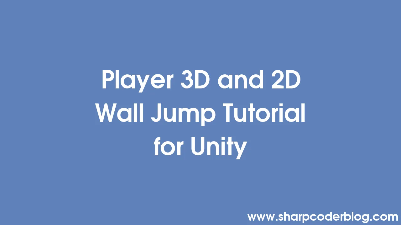 Player 3D and 2D Wall Jump Tutorial for Unity | Sharp Coder Blog
