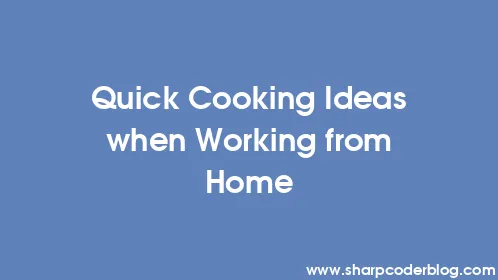 Quick Cooking Ideas when Working from Home - Thumbnail
