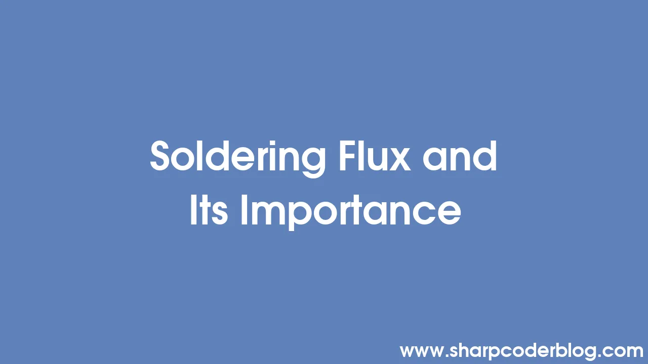 Soldering Flux and Its Importance Sharp Coder Blog