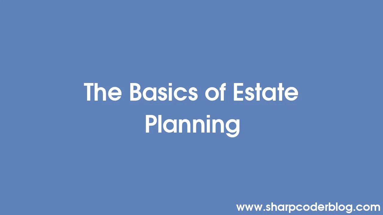 The Basics of Estate Planning Sharp Coder Blog