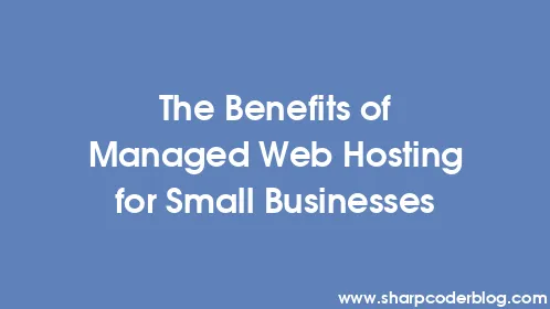 The Benefits of Managed Web Hosting for Small Businesses - Thumbnail