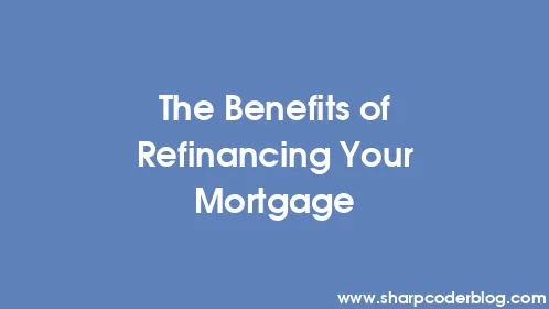 The Benefits of Refinancing Your Mortgage - Thumbnail