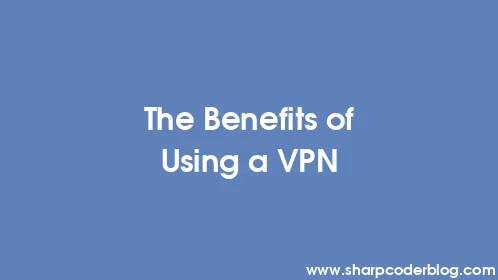 The Benefits of Using a VPN - Thumbnail