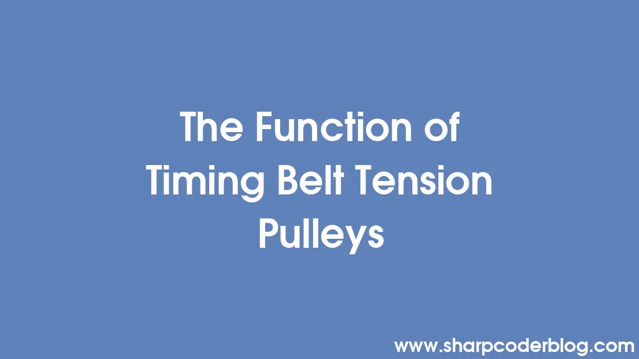 The Function of Timing Belt Tension Pulleys Sharp Coder Blog