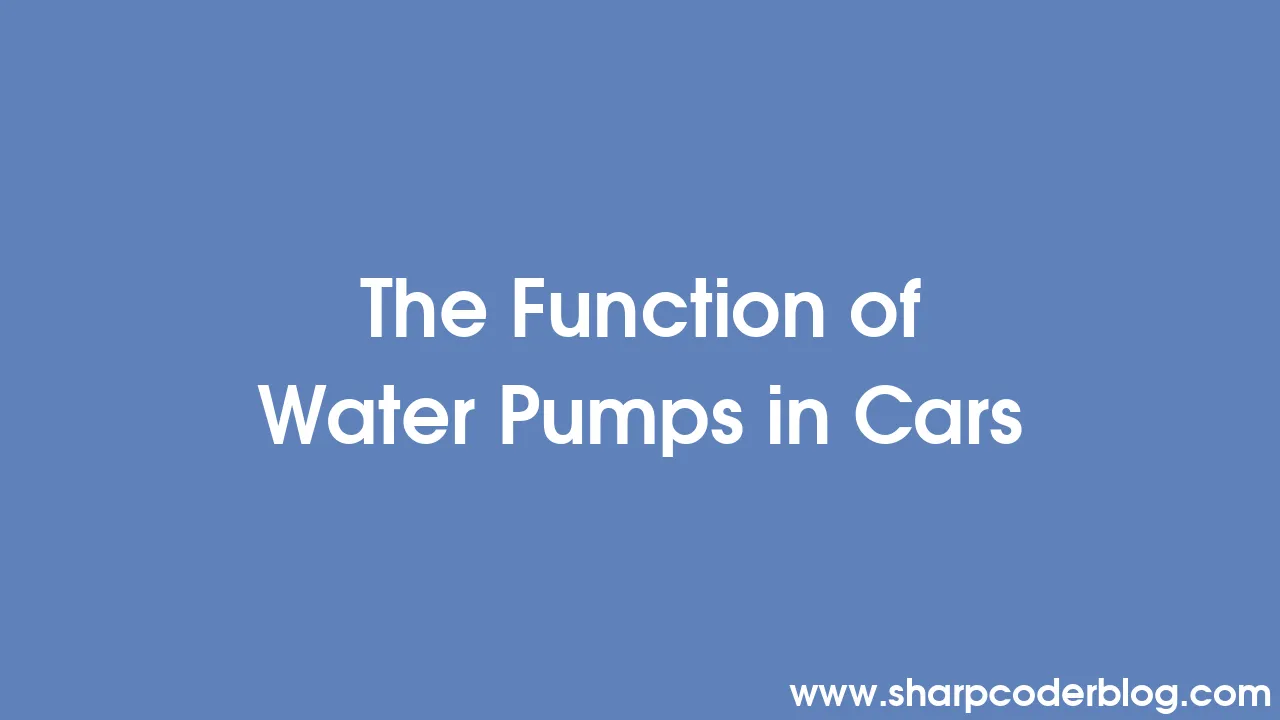 The Function of Water Pumps in Cars Sharp Coder Blog