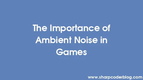 The Importance of Ambient Noise in Games - Thumbnail
