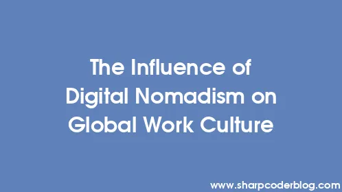 The Influence of Digital Nomadism on Global Work Culture - Thumbnail