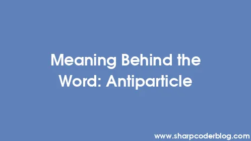 Meaning Behind the Word: Antiparticle - Thumbnail